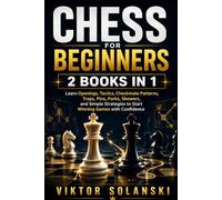 Chess for Beginners: 2 Books in 1, Learn Openings, Tactics, Checkmate Patterns, Traps, Pins, Forks, Skewers, and Simple Strategies to Start Winning Games with Confidence (Beginner Chess Mastery)