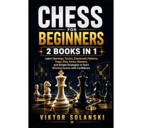 Chess for Beginners: 2 Books in 1, Learn Openings, Tactics, Checkmate Patterns, Traps, Pins, Forks, Skewers, and Simple Strategies to Start Winning Games with Confidence (Beginner Chess Mastery)