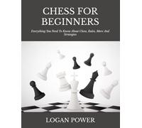 CHESS FOR BEGINNERS: Everything You Need To Know About Chess, Rules, More And Strategies