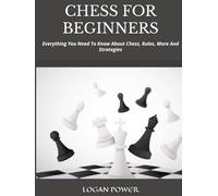 CHESS FOR BEGINNERS: Everything You Need To Know About Chess, Rules, More And Strategies