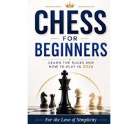 Chess for Beginners: Learn the Rules and How to Play in 2026: 9 (For the Love of Simplicity)