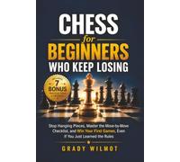 Chess for Beginners Who Keep Losing: Stop Hanging Pieces, Master the Move-by-Move Checklist, and Win Your First Games, Even If You Just Learned the Rules