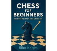 Chess for Beginners: Your Shortcut to Chess Greatness