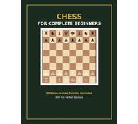 Chess for Complete Beginners: A Step-by-Step Illustrated Guide to Rules, Strategy, Tactics, and Your First Checkmates â€” With 15 Verified Mate-in-One Puzzles