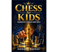 Chess for Kids Grandmaster Strategies Made Simple: The Beginner-Friendly Guide to Smart Moves, Winning Strategies, and Thinking Ahead