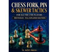 Chess Fork, Pin & Skewer Tactics: A Systematic Workbook to Master the Three Core Tactical Motifs - 500 Puzzles from Basic to Advanced