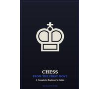 Chess From the First Move: A Complete Beginner's Guide