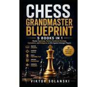 Chess Grandmaster Blueprint: 5 Books in 1: Master Openings, Tactics, Positional Strategy, Calculation, and Endgames to Win Against Stronger Players (Beginner Chess Mastery)