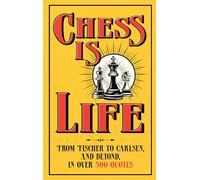 Chess is Life: The Wit and Wisdom of the Chess World, in Three Hundred Quotes