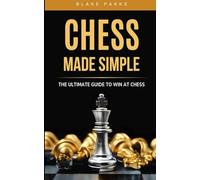 CHESS MADE SIMPLE: THE ULTIMATE GUIDE TO WIN AT CHESS