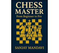 Chess Master: From Beginner to Pro (Follow Your Passion By Sanjay Mandavi)