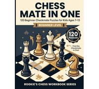 Chess Mate in One Puzzle Workbook for Kids Ages 7-13: 120 Beginner Checkmate Challenges to Build Chess Tactics, Pattern Recognition, and Confidence (Rookie’s Chess Workbook Series)