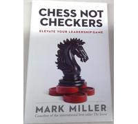 Chess Not Checkers- Elevate Your Leadership Game by Mark Miller