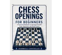 Chess Openings for Beginners: A Workbook of Real Games, Opening Mistakes and Clear Lessons