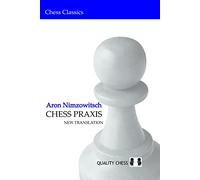 Chess Praxis: New Translation: The Praxis of My System (Chess Classics)