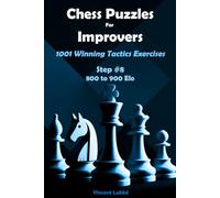 Chess Puzzles For Improvers - 1001 Winning Tactics Exercises - Step #8 - 800 to 900 Elo (Chess Puzzles: From Beginner to Master)
