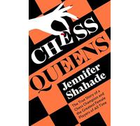 Chess Queens: The True Story of a Chess Champion and the Greatest Female Players of All Time
