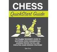 Chess QuickStart Guide: The Simplified Beginner's Guide to Mastering Chess Fundamentals, Learning Proven Tactics, and Executing Game Winning Strategies