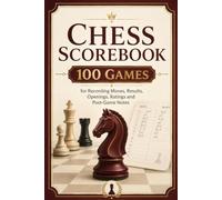 Chess Scorebook: 100 Games: for Recording Moves, Results, Openings, Ratings and Post-Game Notes