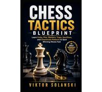 Chess Tactics Blueprint: Learn Forks, Pins, Skewers, Traps, Sacrifices, and Checkmate Patterns to Spot Winning Moves Fast (Beginner Chess Mastery)