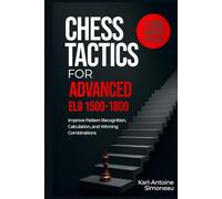 Chess Tactics for Advanced: ELO 1500-1800: 1,200 Modern Puzzles to Improve Pattern Recognition, Calculation, and Winning Combinations (Daily Chess: Beginner to Master)