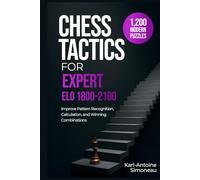 Chess Tactics for Expert: ELO 1800-2100: 1,200 Modern Puzzles to Improve Pattern Recognition, Calculation, and Winning Combinations (Daily Chess: Beginner to Master)