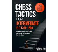 Chess Tactics for Intermediate: ELO 1200-1500: 1,200 Modern Puzzles to Improve Pattern Recognition, Calculation, and Winning Combinations (Daily Chess: Beginner to Master)