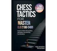 Chess Tactics for Master: ELO 2100-2400: 1,200 Modern Puzzles to Improve Pattern Recognition, Calculation, and Winning Combinations (Daily Chess: Beginner to Master)