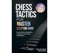 Chess Tactics for Master: ELO 2100-2400: 1,200 Modern Puzzles to Improve Pattern Recognition, Calculation, and Winning Combinations (Daily Chess: Beginner to Master)