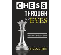 Chess Through My Eyes: Life Lessons Hidden in 64 Squares