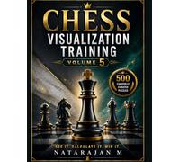 Chess Visualization Training - Volume 5: 500 Deep Tactical Puzzles - The Ultimate Visualization Challenge for Aspiring Masters