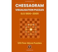 Chessagram: 125 Five-Move Chess Puzzles - Visualisation Training to Sharpen Tactics and Calculation (ELO 1800-2000) (Chessagram Method - 5-Moves - White to Play)