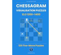 Chessagram: 125 Five-Move Chess Puzzles - Visualisation Training to Sharpen Tactics and Calculation (ELO 1200-1400) (Chessagram Method - 5-Moves - White to Play)