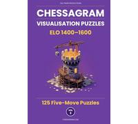 Chessagram: 125 Five-Move Chess Puzzles - Visualisation Training to Sharpen Tactics and Calculation (ELO 1400-1600) (Chessagram Method - 5-Moves - White to Play)