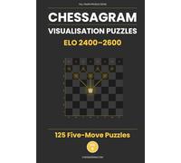 Chessagram: 125 Five-Move Chess Puzzles - Visualisation Training to Sharpen Tactics and Calculation (ELO 2400-2600) (Chessagram Method - 5-Moves - White to Play)