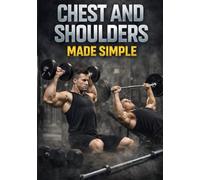 Chest And Shoulders Made Simple: The Top 5 Chest & Shoulder Exercises for a Bigger, Thicker Chest and Boulder Shoulders (Lets Get Fit)