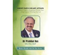 CHEST PAIN & HEART ATTACK: A Doctor’s Guide to Recognizing Warning Signs, Acting Early & Protecting Your Life (Better Health with Dr Das Series)