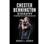 Chester Bennington Biography: The Inspiring Rise of Linkin Park’s Rock Star