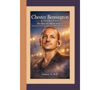 CHESTER BENNINGTON BIOGRAPHY: The Rise of a Rock Icon - From Personal Struggles to Global Musical Impact