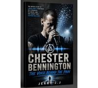 CHESTER BENNINGTON The Voice Behind the Pain: The Untold Story of Linkin Park's Frontman, His Struggles, His Music, and the Legacy That Inspired Millions