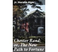 Chester Rand; Or The New Path To Fortune (ebook)