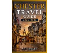 CHESTER TRAVEL GUIDE 2026-2027: A Cruise and Adventure Book with Itineraries and Maps for Families, Couples, Solo Travelers, and First-Timers (The ... Solo, Couples, Family & Honeymoon)