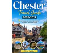 Chester Travel Guide 2026-2027: Discover Roman Walls, Medieval Rows, and Chester Zoo, Plus the Best Day Trips to Liverpool, Manchester & Wales