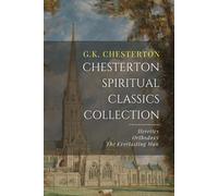 Chesterton Spiritual Classics Collection: Orthodoxy, Heretics, The Everlasting Man