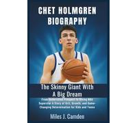 Chet Holmgren Biography: The Skinny Giant with a Big Dream: From Underrated Prospect to Rising NBA Superstar - A Story of Grit, Growth, and Game-Changing Determination for Kids and Teens