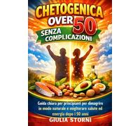 Chetogenica Over 50 Senza Complicazioni: Guida chiara per principianti per dimagrire in modo naturale e migliorare salute ed energia dopo i 50 anni