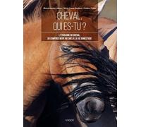 Cheval qui es-tu ?: L'éthologie du cheval, du comportement naturel à la vie domestique