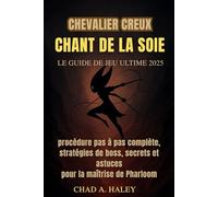CHEVALIER CREUX CHANT DE LA SOIE: Le guide de jeu ultime 2025 : procédure pas à pas complète, stratégies de boss, secrets et astuces pour la maîtrise de Pharloom
