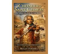 Chevalier de Saint-Georges: The Violinist Who Broke the Color Barrier Artistic Brilliance and Courage in Enlightenment Europe