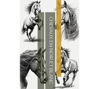 CHEVAUX EN NOIR ET BLANC: 70 IMAGES À COPIER POUR AMÉLIORER LE DESSIN RÉALISTE, LE CROQUIS ET LA MAÎTRISE DU TRAIT